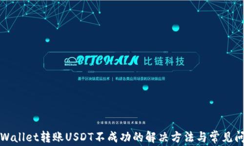 
TPWallet转账USDT不成功的解决方法与常见问题