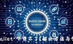   为什么 TPWallet 下载不了？解决方法与常见问题