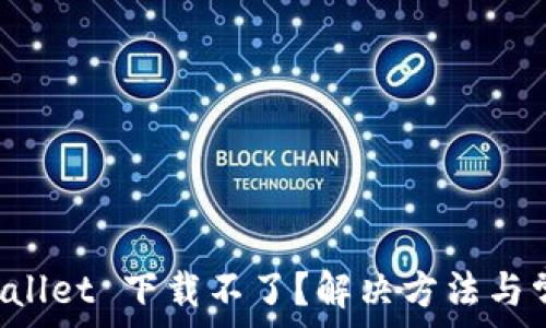 为什么 TPWallet 下载不了?解决方法与常见问题解析