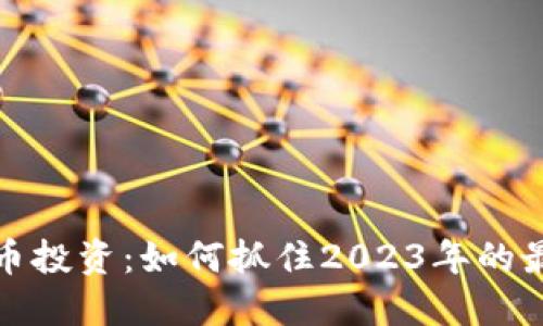 新虚拟币投资:如何抓住2023年的最佳机会