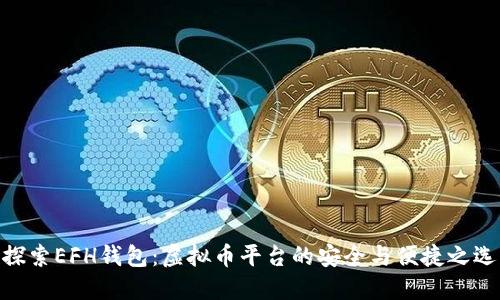 探索EFH钱包:虚拟币平台的安全与便捷之选
