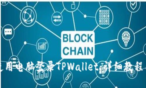 如何使用电脑登录TPWallet:详细教程与指南