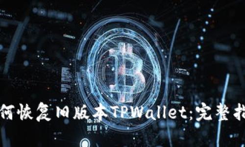 如何恢复旧版本TPWallet:完整指南