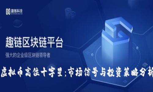 虚拟币高位十字星:市场信号与投资策略分析