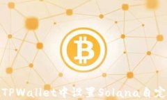 如何在TPWallet中设置Solana自定义网络