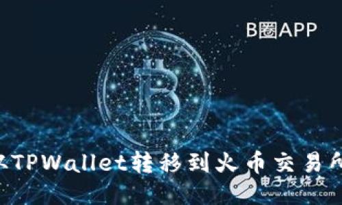 如何将HT从TPWallet转移到火币交易所?详细指南