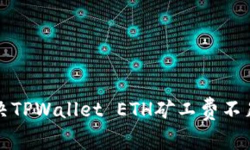 如何解决TPWallet ETH矿工费不足的问题