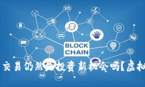 虚拟币合约交易仍然是投资新机会吗？虚拟币合约交易