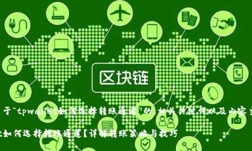 以下是关于“tpwallet如何选择转账通道”的、相关关键词以及内容主体大纲。

tpwallet如何选择转账通道？详解转账策略与技巧