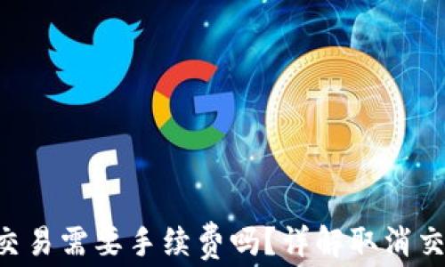 TP Wallet取消交易需要手续费吗?详解取消交易的费用与流程