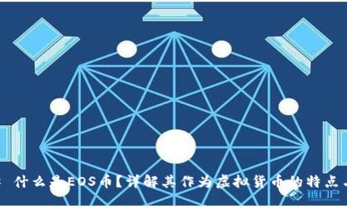 ### 什么是EOS币?详解其作为虚拟货币的特点与应用