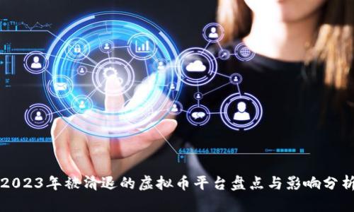 2023年被清退的虚拟币平台盘点与影响分析