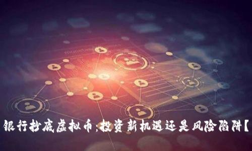 银行抄底虚拟币:投资新机遇还是风险陷阱?