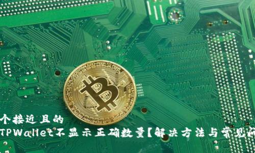 思考一个接近且的
为什么TPWallet不显示正确数量?解决方法与常见问题解析