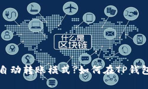如何在TP钱包中启用自动转账模式?如何在TP钱包中启用自动转账模式?