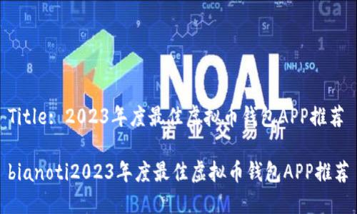 Title: 2023年度最佳虚拟币钱包APP推荐
bianoti2023年度最佳虚拟币钱包APP推荐