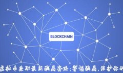 揭秘虚拟币兼职最新骗局套路：警惕骗局，保护