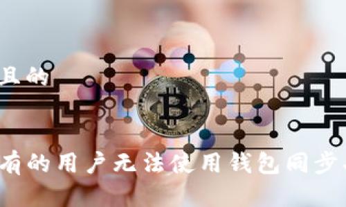 思考一个接近且的
```xml
tpwallet为何有的用户无法使用钱包同步功能?全面解析