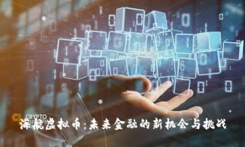 海航虚拟币:未来金融的新机会与挑战