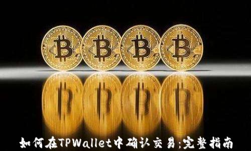 如何在TPWallet中确认交易:完整指南