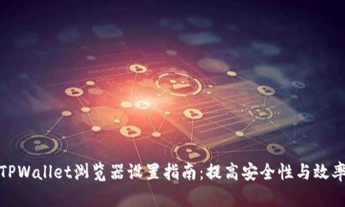 TPWallet浏览器设置指南:提高安全性与效率