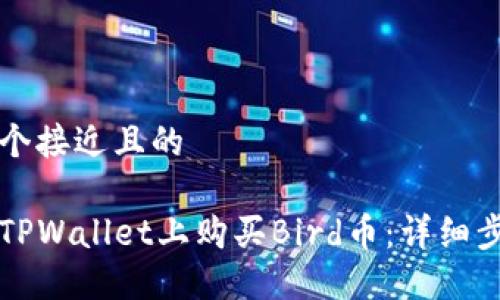 思考一个接近且的
如何在TPWallet上购买Bird币:详细步骤指南