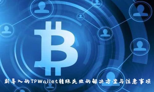 新导入的TPWallet转账失败的解决方案与注意事项