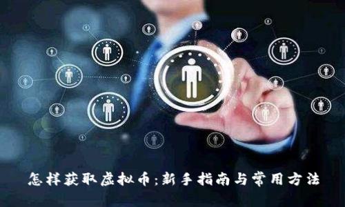 怎样获取虚拟币：新手指南与常用方法