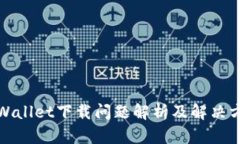 TPWallet下载问题解析及解决方案