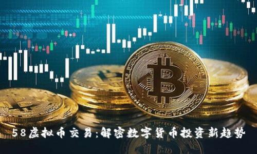 58虚拟币交易:解密数字货币投资新趋势
