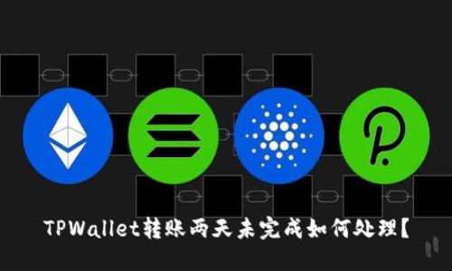 TPWallet转账两天未完成如何处理?