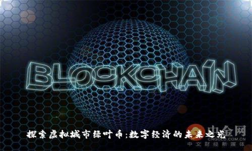 探索虚拟城市绿叶币:数字经济的未来之光
