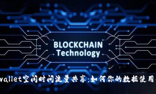 tpwallet空闲时间流量共享:如何你的数据使用体验