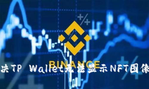 如何解决TP Wallet无法显示NFT图像的问题