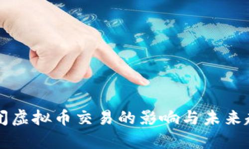 中国关闭虚拟币交易的影响与未来趋势分析