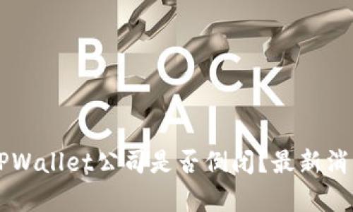 ### TPWallet公司是否倒闭?最新消息与分析