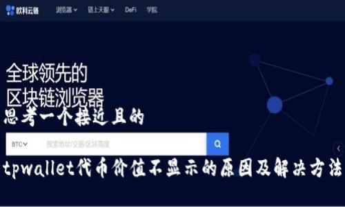 思考一个接近且的
tpwallet代币价值不显示的原因及解决方法