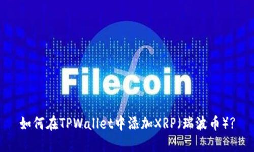 如何在TPWallet中添加XRP(瑞波币)?