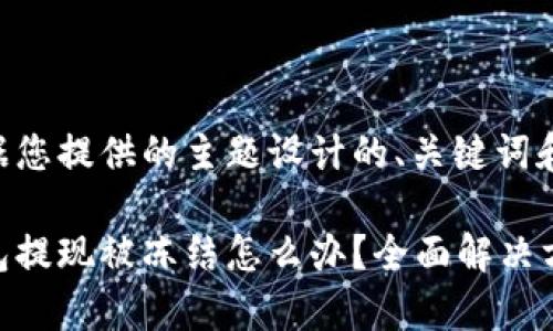 以下是根据您提供的主题设计的、关键词和内容大纲。
虚拟币钱包提现被冻结怎么办?全面解决方案解析