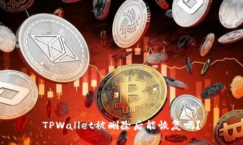 TPWallet被删除后能恢复吗?