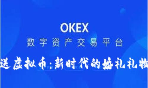 结婚送虚拟币:新时代的婚礼礼物选择
