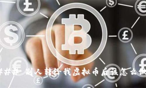 ### 别人转给我虚拟币后该怎么做?