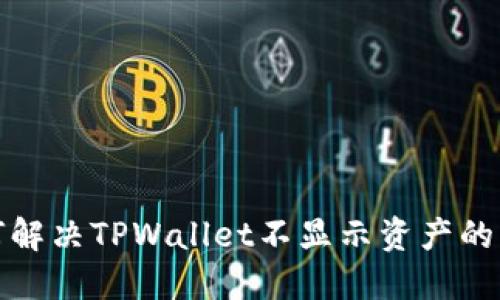 如何解决TPWallet不显示资产的问题