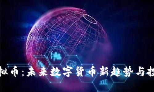 火火虚拟币:未来数字货币新趋势与投资机会