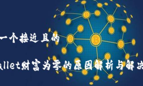 思考一个接近且的
TPWallet财富为零的原因解析与解决方案