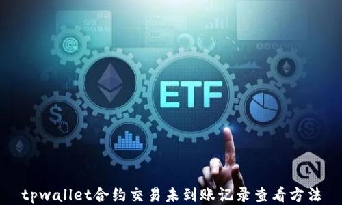 tpwallet合约交易未到账记录查看方法