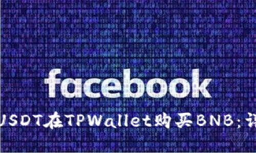 如何用USDT在TPWallet购买BNB:详细攻略