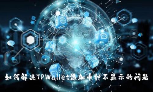如何解决TPWallet添加币种不显示的问题