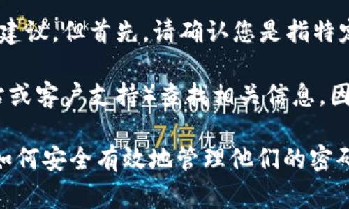 要获取有关 tpwallet 验证密码的信息，我可以提供一些常见密码管理和安全性方面的建议。但首先，请确认您是指特定于 tpwallet 的验证密码，还是想了解一般的密码管理策略。

如果您在寻找特定的验证密码，我建议您直接通过官方渠道（例如 tpwallet 的官方网站或客户支持）查找相关信息，因为密码通常被认为是机密信息，不会公之于众。此外，您也可以尝试找回或重置您的密码。

以此为基础，我可以提供一个通用的讨论大纲，涵盖密码管理的关键方面，帮助用户理解如何安全有效地管理他们的密码。如果您希望我这样做，请告知。