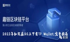 2023年如何在iOS上下载TP Wallet：完整指南